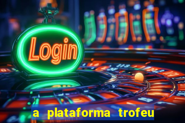 a plataforma trofeu bet é confiável