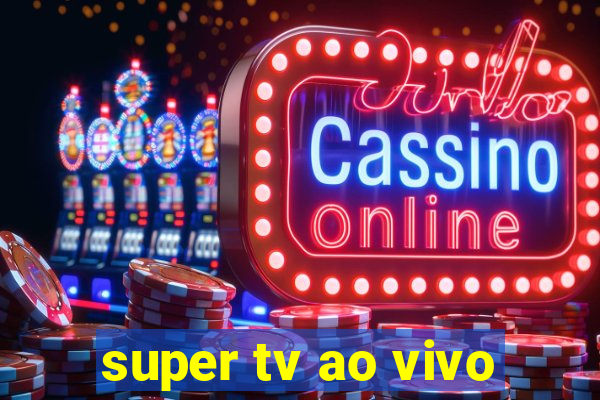 super tv ao vivo