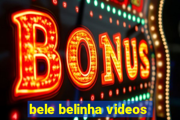 bele belinha videos