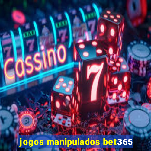 jogos manipulados bet365