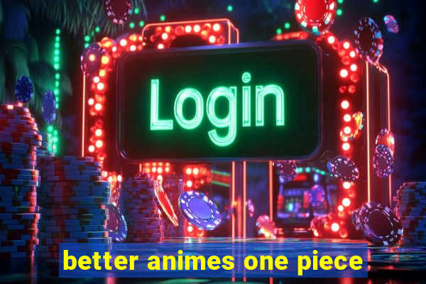 better animes one piece