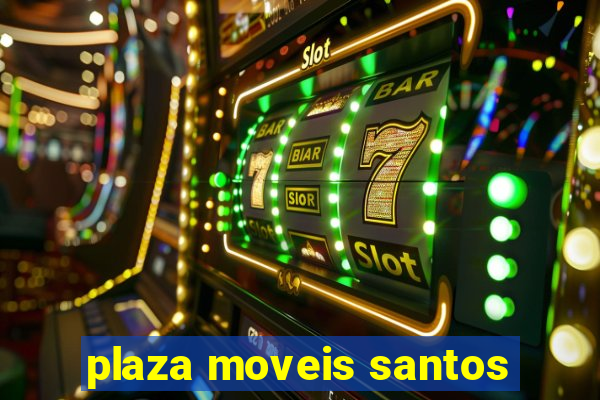 plaza moveis santos