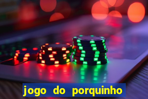 jogo do porquinho que ganha dinheiro