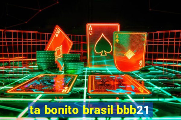 ta bonito brasil bbb21