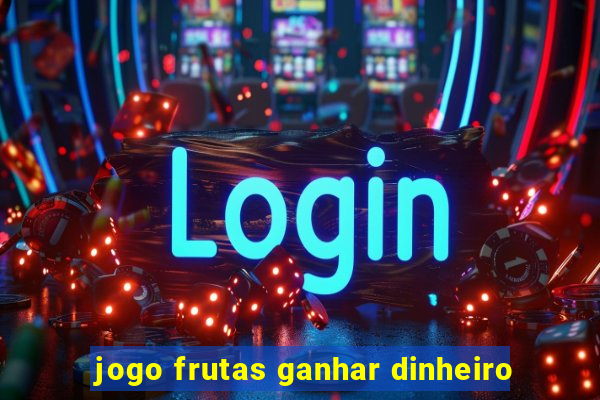 jogo frutas ganhar dinheiro