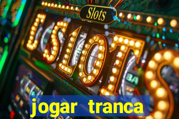 jogar tranca valendo dinheiro