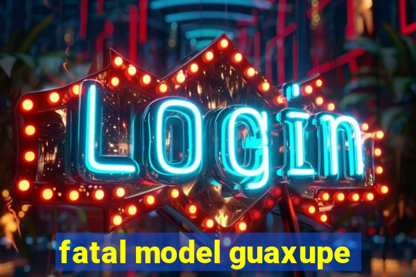 fatal model guaxupe