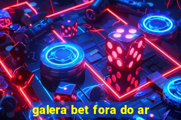 galera bet fora do ar