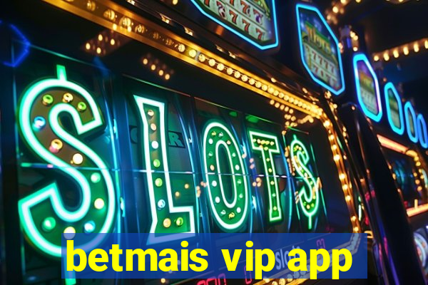 betmais vip app