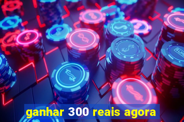 ganhar 300 reais agora