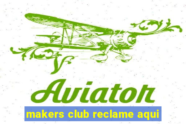 makers club reclame aqui