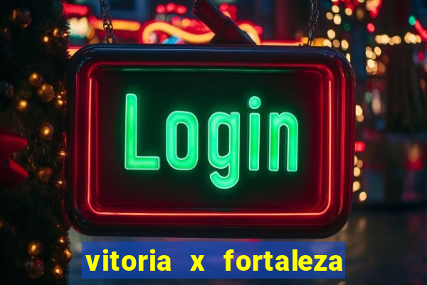 vitoria x fortaleza onde assistir