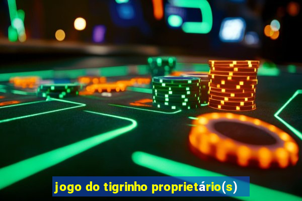 jogo do tigrinho proprietário(s)