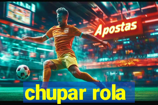 chupar rola