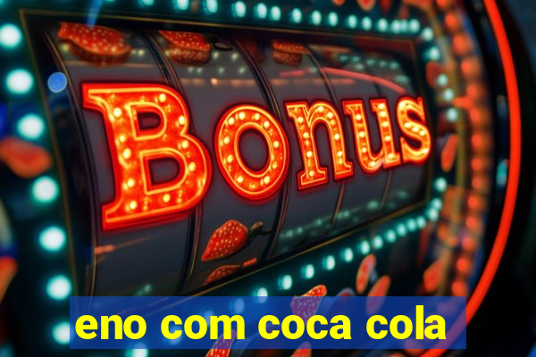 eno com coca cola