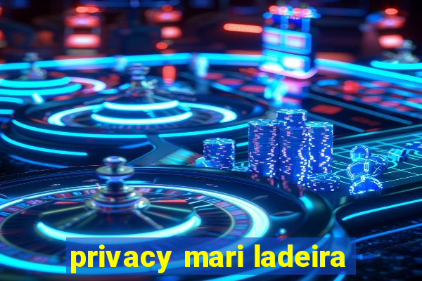 privacy mari ladeira