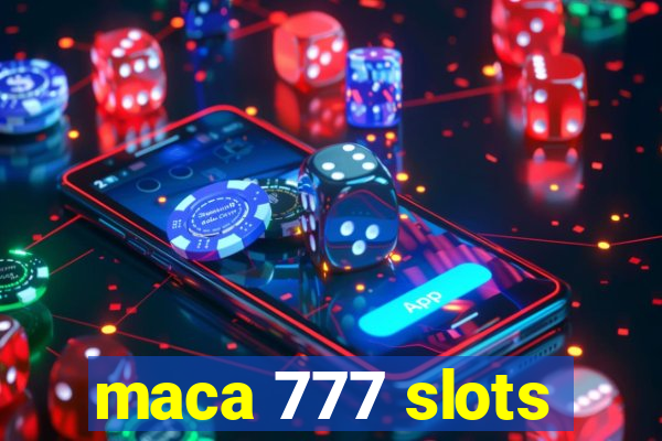 maca 777 slots