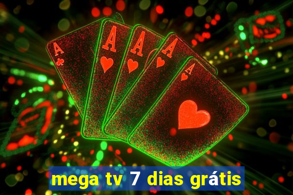 mega tv 7 dias grátis