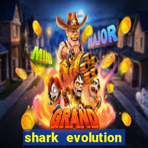 shark evolution dinheiro infinito