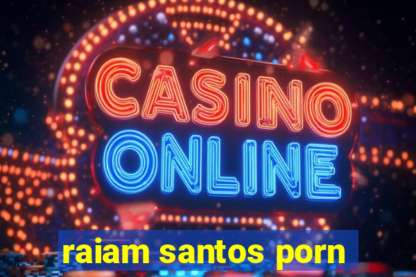 raiam santos porn