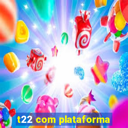 t22 com plataforma