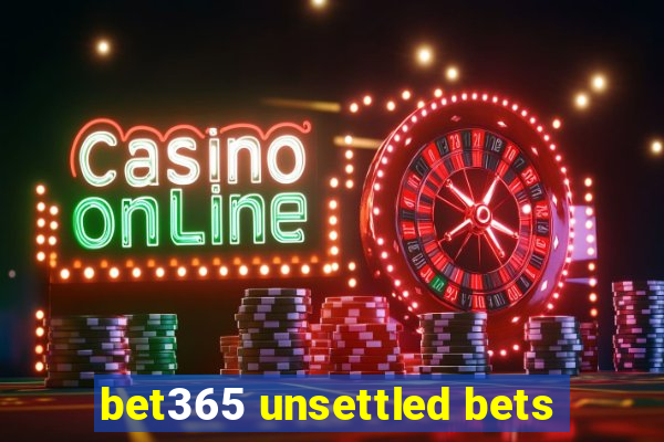 bet365 unsettled bets