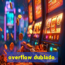 overflow dublado