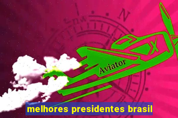 melhores presidentes brasil