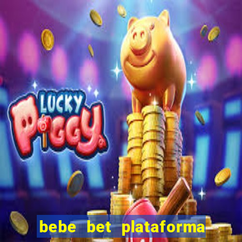 bebe bet plataforma de jogos