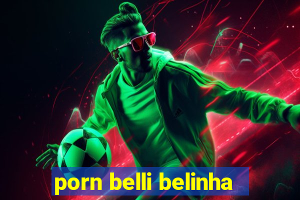 porn belli belinha