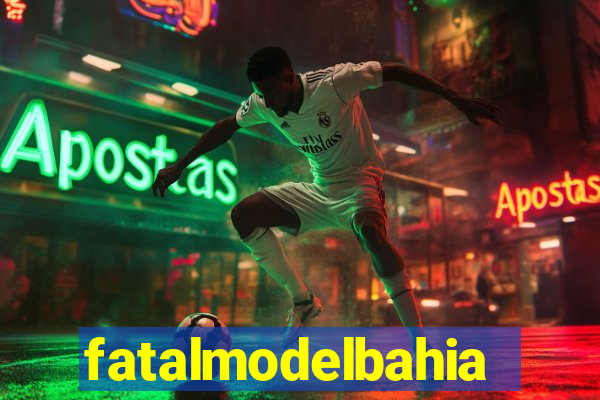 fatalmodelbahia